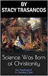 Book cover for Science Was Born of Christianity: The Teaching of Fr. Stanley L. Jaki