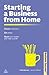 Starting a Business from Home: Choosing a Business, Getting Online, Reaching Your Market and Making a Profit (Business Success)