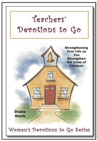 Teachers' Devotions to Go: Strengthening Lives as You Strengthen the Lives of Children (Kindle Edition)