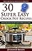 30 Super Easy Crock Pot Recipes by Jennifer Brady