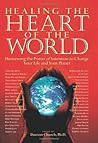 Healing the Heart of the World: Harnessing the Power of Intention to Change Your Life and Your Planet