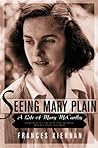 Seeing Mary Plain: A Life of Mary McCarthy Seeing Mary Plain: A Life of Mary McCarthy