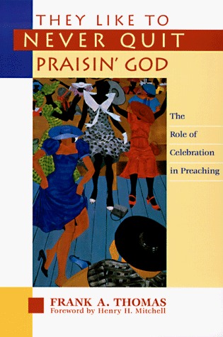 They Like to Never Quit Praisin' God: The Role of Celebration in Preaching (Paperback)