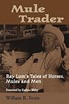 Mule Trader: Ray Lum's Tales of Horses, Mules, and Men