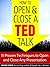 How to Open and Close a TED Talk: 11 Proven Techniques to Open and Close Any Speech or Presentation (with a Bonus Analysis of a Full TED Talk)