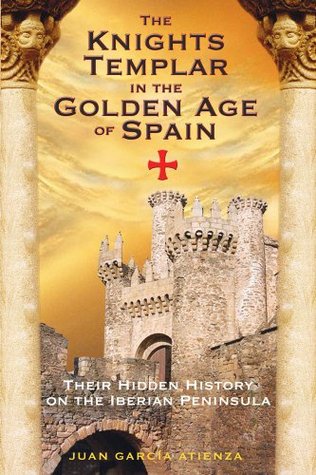 The Knights Templar in the Golden Age of Spain: Their Hidden History on the Iberian Peninsula (Paperback)
