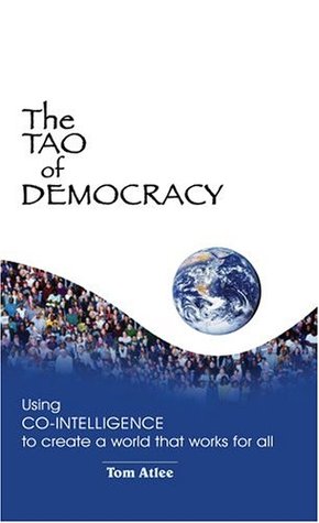 The Tao of Democracy: Using Co-Intelligence to Create a World That Works for All (Paperback)