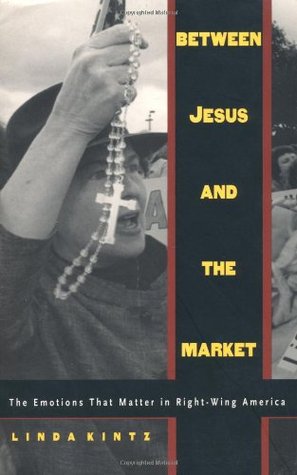 Between Jesus and the Market: The Emotions that Matter in Right-Wing America (Paperback)