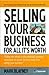 Selling Your Business : Preparing Your Business for Sale and Getting the Best Possible Price