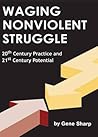 Waging Nonviolent Struggle: 20th Century Practice and 21st Century Potential Waging Nonviolent Struggle: 20th Century Practice and 21st Century Potential