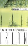 The Future of Political Islam by Graham E. Fuller
