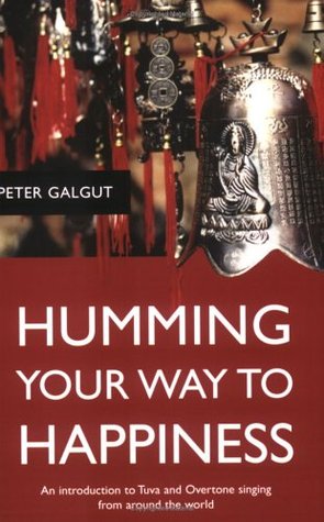 Humming Your Way to Happiness: An Introduction to Tuva and Overtone Singing From Around the World (Paperback)