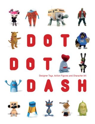 Dot Dot Dash: Designer Toys, Action Figures And Character Art (Hardcover)