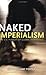 Naked Imperialism: The U.S....