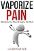 Vaporize Pain: NO Addictive...