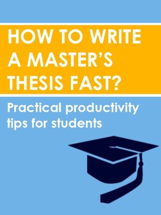 How to write a masters thesis fast: Practical productivity tips for students (Kindle Edition)