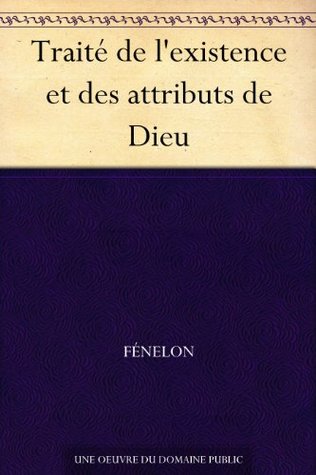 Traite de L'Existence Et Des Attributs de Dieu