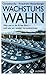 Wachstumswahn: Was uns in die Krise führt - und wie wir wieder herauskommen (German Edition)