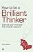 How to be a Brilliant Thinker: Exercise Your Mind and Find Creative Solutions
