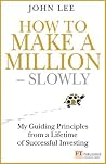 How to Make a Million – Slowly: Guiding Principles from a Lifetime of Investing (Financial Times Series) How to Make a Million – Slowly: Guiding Principles from a Lifetime of Investing (Financial Times Series)