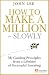 How to Make a Million – Slowly by John               Lee