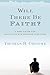 Will There Be Faith?: A New Vision for Educating and Growing Disciples – A Contemporary Roadmap for Families and Educators on Enduring Christian Beliefs