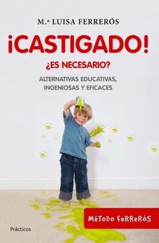 ¡Castigado!: ¿Es necesario? Alternativas educativas, ingeniosas y eficaces (Kindle Edition)