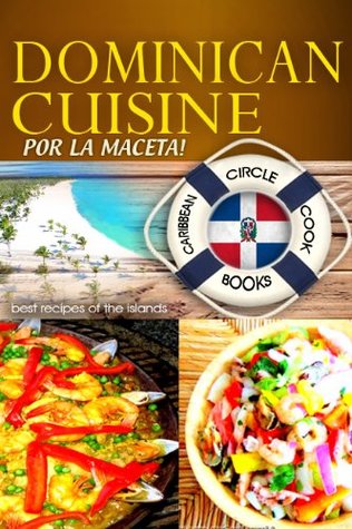 Dominican Cuisine "Por La Maceta" Best Recipes of the Islands - Caribbean Circle Cookbooks (Organic Caribbean Recipes)