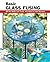 Basic Glass Fusing: All the...