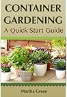 Container Gardening by Martha Green