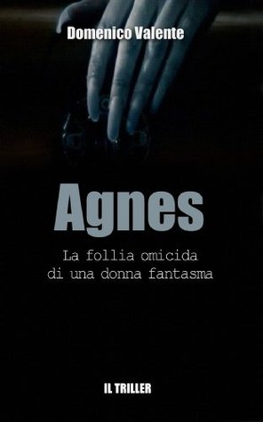Domenico Valente - Agnes – La follia omicida di una donna fantasma (2013)