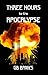 Three Hours to the Apocalypse