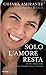 Solo l'amore resta by Chiara Amirante