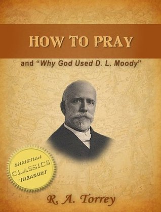 HOW TO PRAY and WHY GOD USED D. L. MOODY