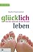 Glücklich leben: Dein Herz weiß mehr als dein Verstand (German Edition)