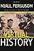 Virtual History: Alternatives And Counterfactuals