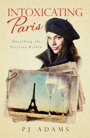 Intoxicating Paris: Uncorking the Parisian Within (Kindle Edition)