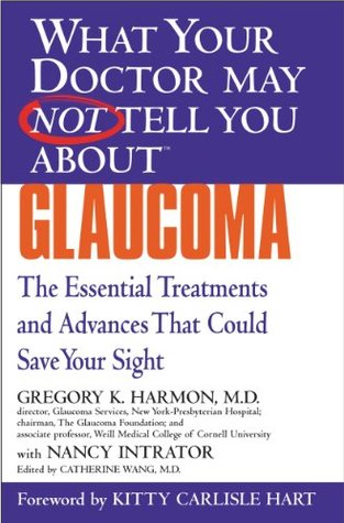 WHAT YOUR DOCTOR MAY NOT TELL YOU ABOUT (TM): GLAUCOMA: The Essential Treatments and Advances That Could Save Your Sight (What Your Doctor May Not Tell You About...(Paperback))
