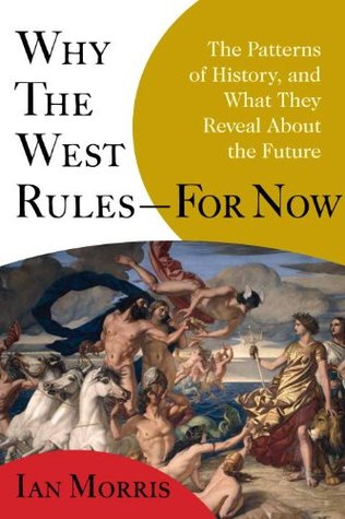 Why the West Rules - For Now: The Patterns of History, and What They Reveal About the Future