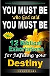 You must be who God said you must be!: 12 Biblical Exhortations for fulfiling your dentiny (Destiny Series)