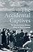 The Accidental Captives: Th...