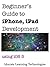 Beginner's Guide to iPhone, iPad Application Development usin... by Iducate Learning Technologies