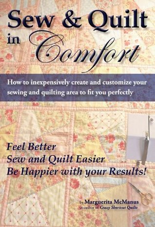 Sew and Quilt in Comfort: How to Inexpensively Create and Customize your Sewing and Quilting Area to Fit You Perfectly (Kindle Edition)
