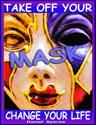 Take Off Your Mask: And Release Your Passion (for life)