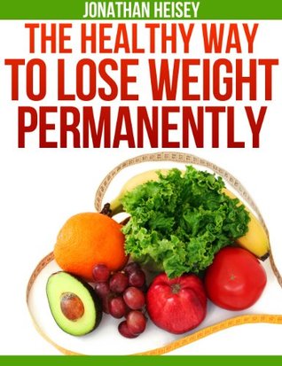 The Healthy Way to Lose Weight Permanently (Kindle Edition)