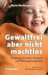 Gewaltfrei, aber nicht machtlos: Erziehung mit Herz, Verstand und Führungskompetenz. Das Buch zum ABC-Elternführerschein (R) (German Edition)