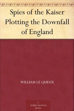 Spies of the Kaiser Plotting the Downfall of England (Kindle Edition)