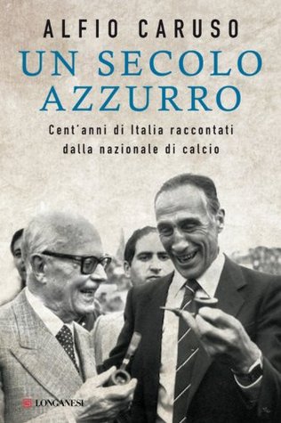 Un secolo azzurro: Cent'anni di Italia raccontati dalla nazionale di calcio (Kindle Edition)