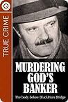 True Crime : Murdering God’s Banker - The body below Blackfriars Bridge