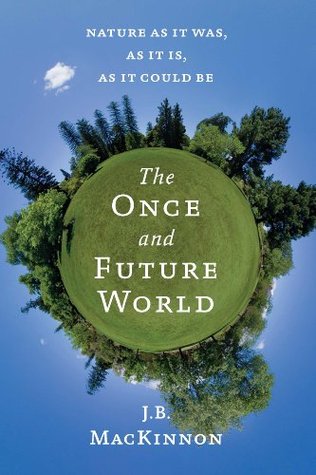 The Once and Future World: Nature as It Was, as It Is, as It Could Be